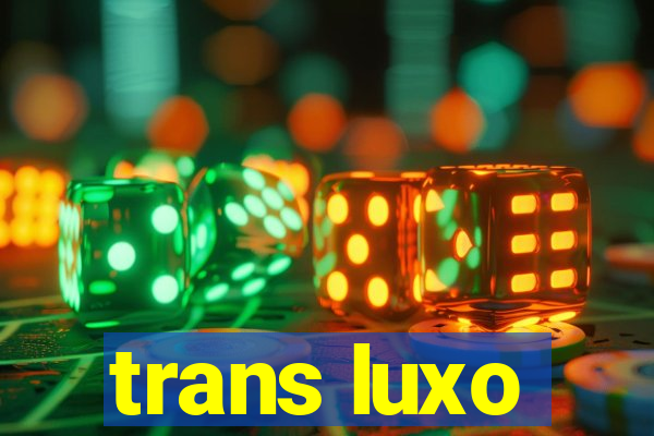 trans luxo